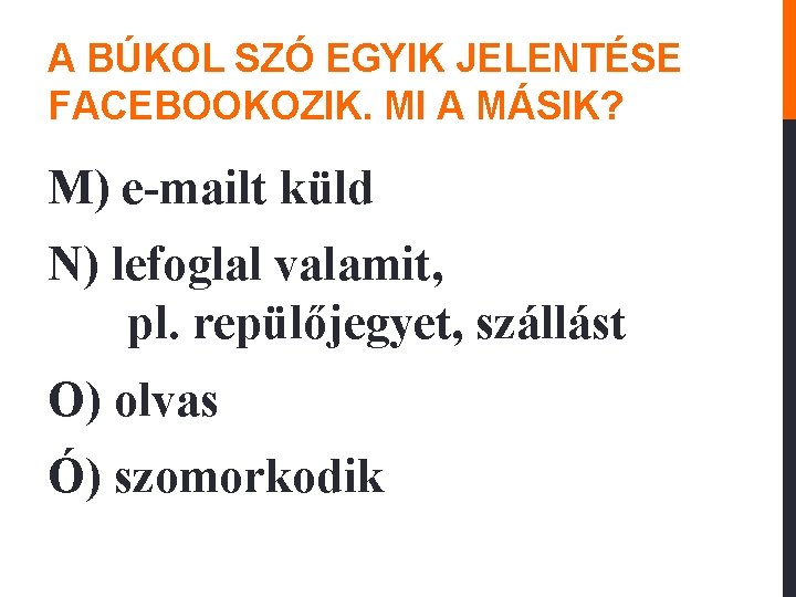 A BÚKOL SZÓ EGYIK JELENTÉSE FACEBOOKOZIK. MI A MÁSIK? M) e-mailt küld N) lefoglal