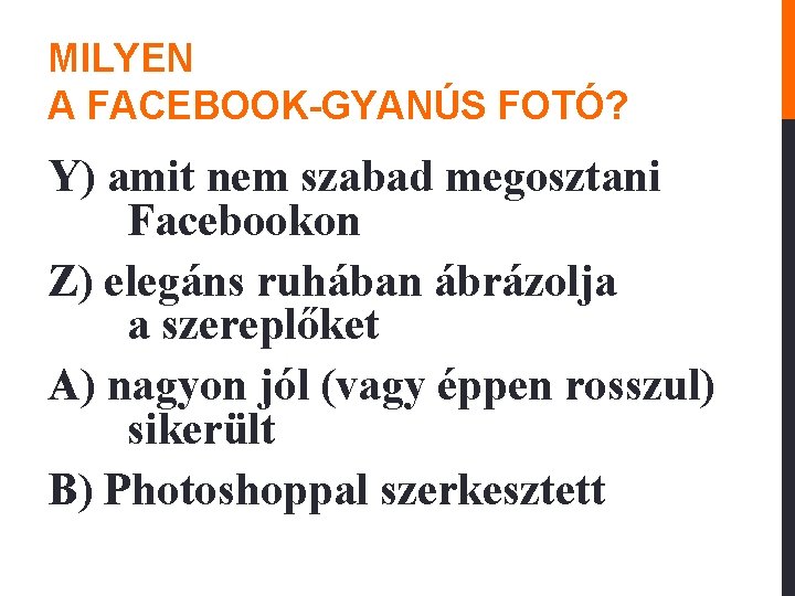 MILYEN A FACEBOOK-GYANÚS FOTÓ? Y) amit nem szabad megosztani Facebookon Z) elegáns ruhában ábrázolja