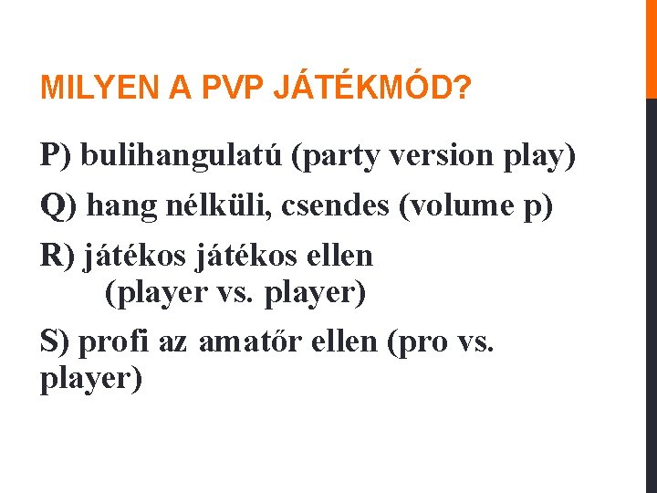 MILYEN A PVP JÁTÉKMÓD? P) bulihangulatú (party version play) Q) hang nélküli, csendes (volume