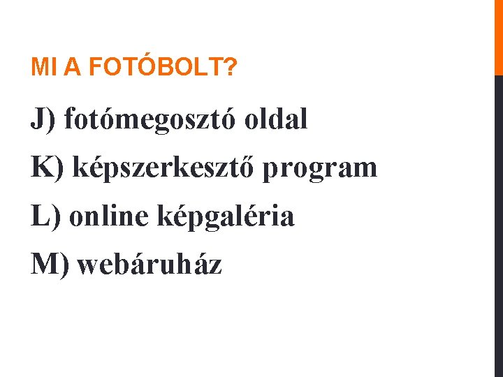 MI A FOTÓBOLT? J) fotómegosztó oldal K) képszerkesztő program L) online képgaléria M) webáruház