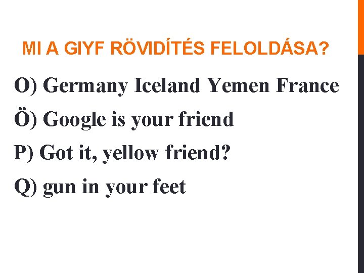 MI A GIYF RÖVIDÍTÉS FELOLDÁSA? O) Germany Iceland Yemen France Ö) Google is your