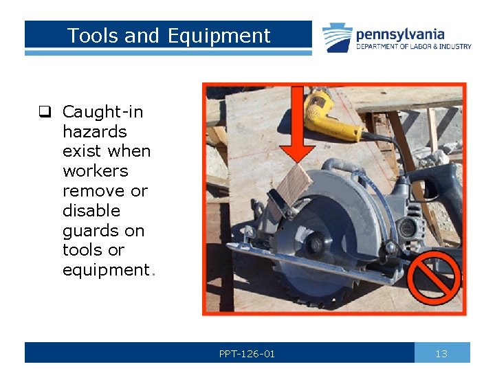 Tools and Equipment q Caught-in hazards exist when workers remove or disable guards on