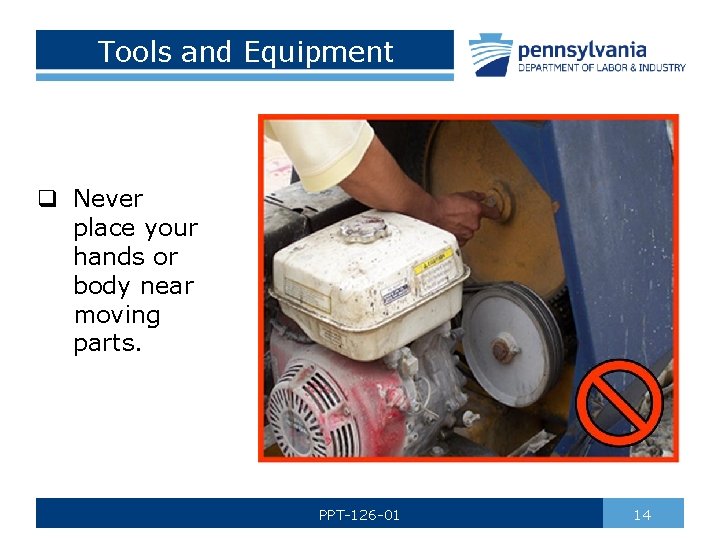 Tools and Equipment q Never place your hands or body near moving parts. PPT-126