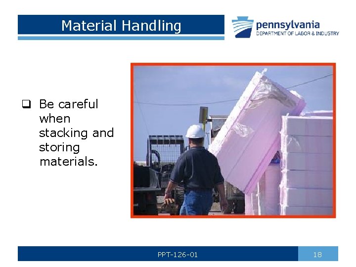 Material Handling q Be careful when stacking and storing materials. PPT-126 -01 18 