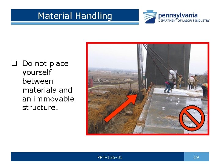 Material Handling q Do not place yourself between materials and an immovable structure. PPT-126