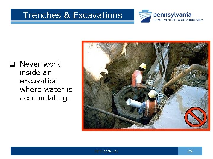 Trenches & Excavations q Never work inside an excavation where water is accumulating. PPT-126