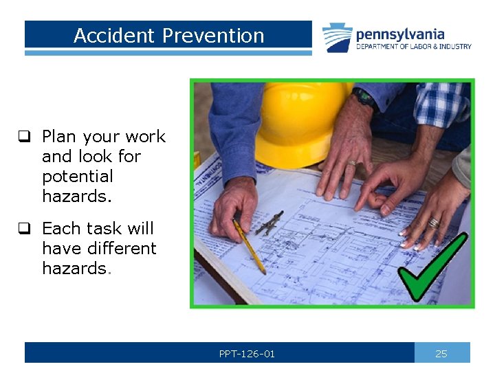 Accident Prevention q Plan your work and look for potential hazards. q Each task