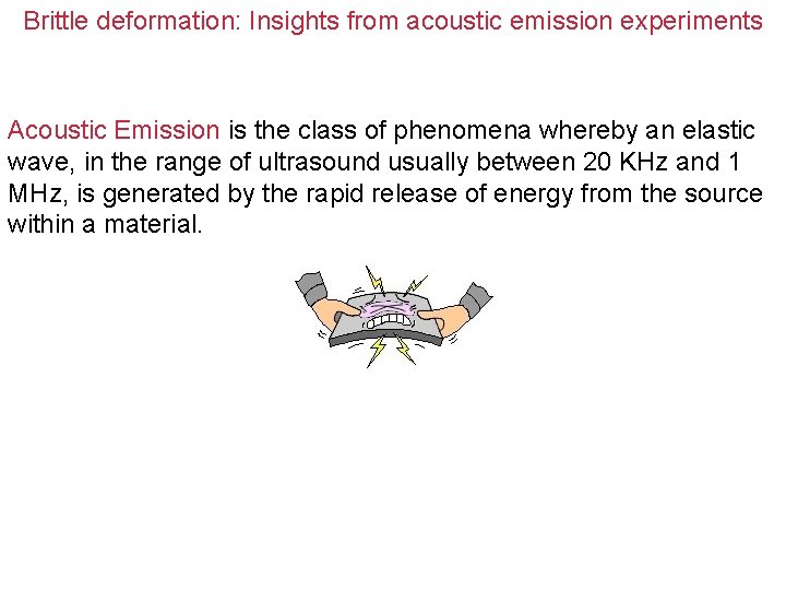 Brittle deformation: Insights from acoustic emission experiments Acoustic Emission is the class of phenomena