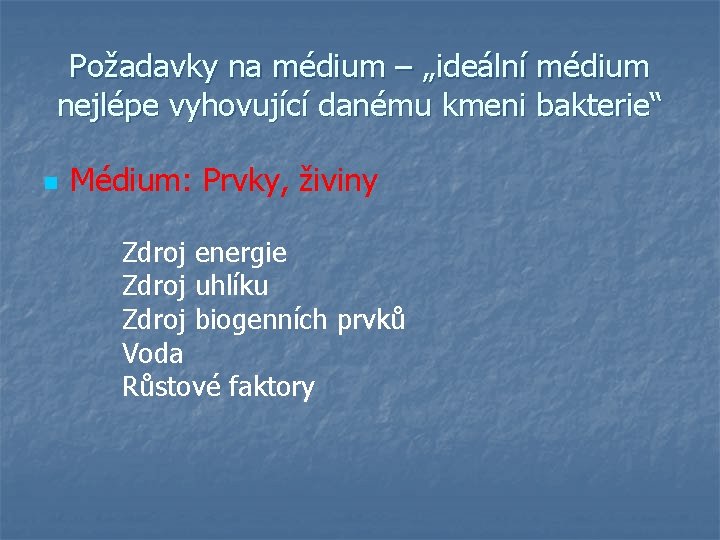 Požadavky na médium – „ideální médium nejlépe vyhovující danému kmeni bakterie“ n Médium: Prvky,