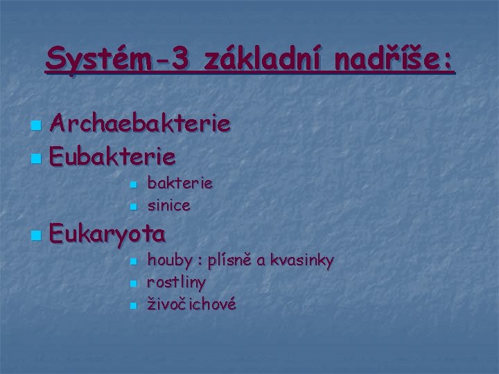 Systém-3 základní nadříše: Archaebakterie n Eubakterie n n bakterie sinice Eukaryota n n n