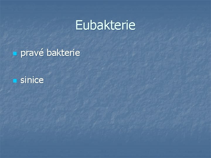 Eubakterie n pravé bakterie n sinice 