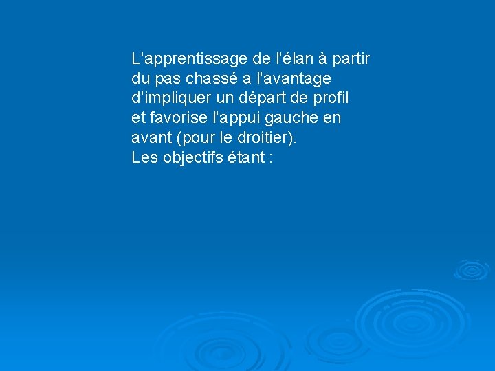 L’apprentissage de l’élan à partir du pas chassé a l’avantage d’impliquer un départ de