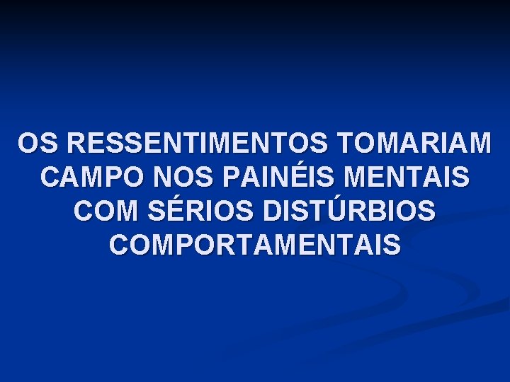 OS RESSENTIMENTOS TOMARIAM CAMPO NOS PAINÉIS MENTAIS COM SÉRIOS DISTÚRBIOS COMPORTAMENTAIS 
