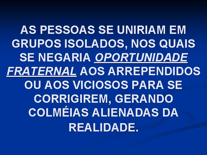 AS PESSOAS SE UNIRIAM EM GRUPOS ISOLADOS, NOS QUAIS SE NEGARIA OPORTUNIDADE FRATERNAL AOS