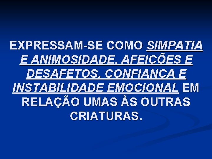 EXPRESSAM-SE COMO SIMPATIA E ANIMOSIDADE, AFEIÇÕES E DESAFETOS, CONFIANÇA E INSTABILIDADE EMOCIONAL EM RELAÇÃO