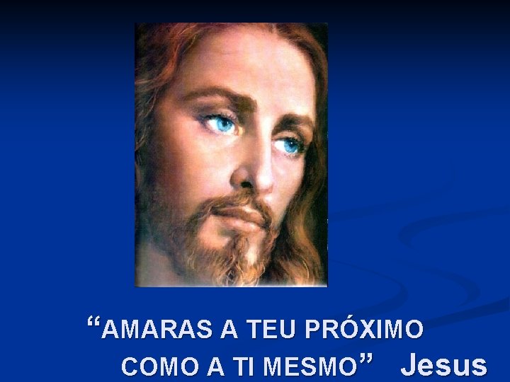 “AMARAS A TEU PRÓXIMO COMO A TI MESMO” Jesus 
