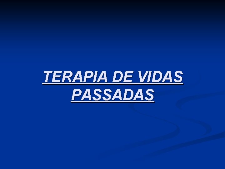 TERAPIA DE VIDAS PASSADAS 