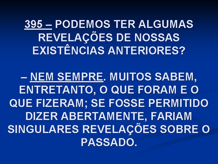395 – PODEMOS TER ALGUMAS REVELAÇÕES DE NOSSAS EXISTÊNCIAS ANTERIORES? – NEM SEMPRE. MUITOS