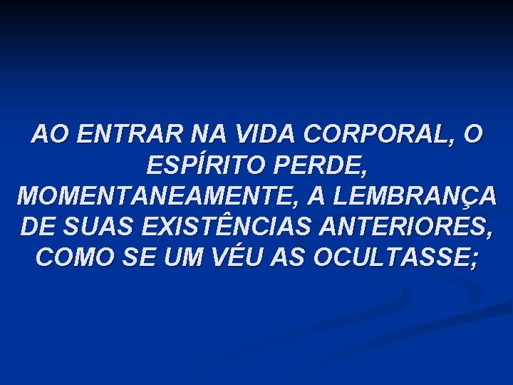 AO ENTRAR NA VIDA CORPORAL, O ESPÍRITO PERDE, MOMENTANEAMENTE, A LEMBRANÇA DE SUAS EXISTÊNCIAS