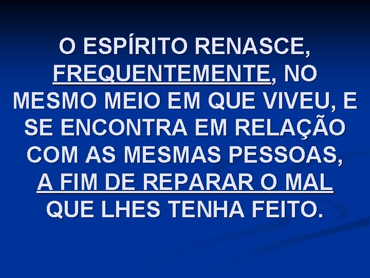 O ESPÍRITO RENASCE, FREQUENTEMENTE, NO MESMO MEIO EM QUE VIVEU, E SE ENCONTRA EM