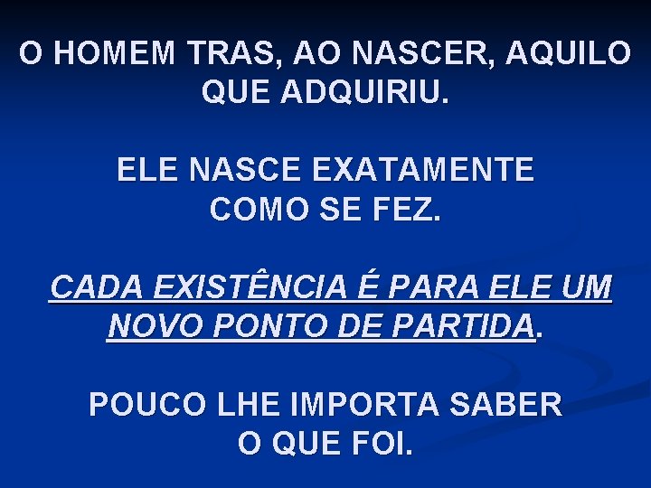 O HOMEM TRAS, AO NASCER, AQUILO QUE ADQUIRIU. ELE NASCE EXATAMENTE COMO SE FEZ.