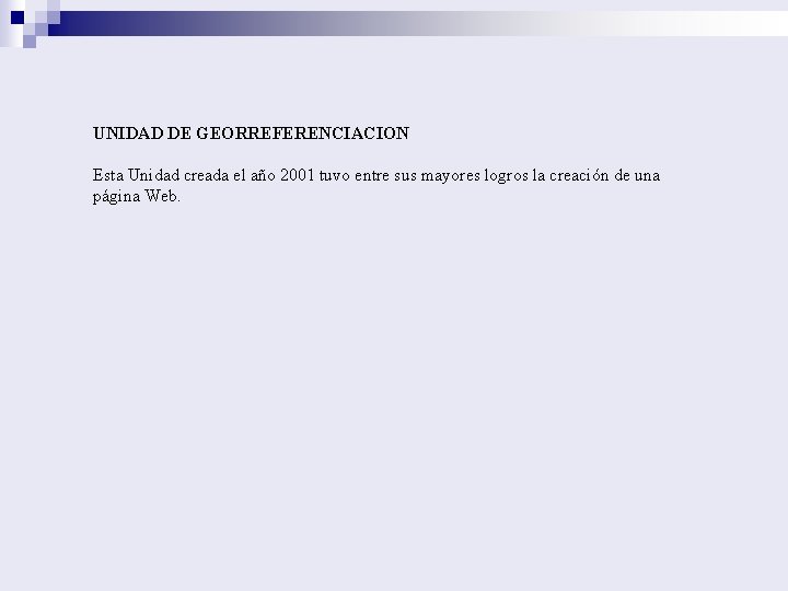 UNIDAD DE GEORREFERENCIACION Esta Unidad creada el año 2001 tuvo entre sus mayores logros