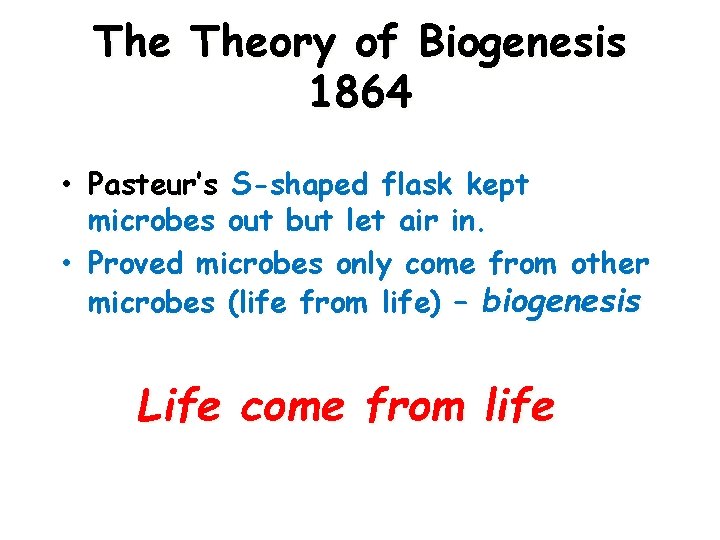 The Theory of Biogenesis 1864 • Pasteur’s S-shaped flask kept microbes out but let