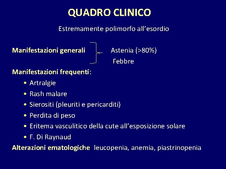 QUADRO CLINICO Estremamente polimorfo all’esordio Manifestazioni generali Astenia (>80%) Febbre Manifestazioni frequenti: • Artralgie