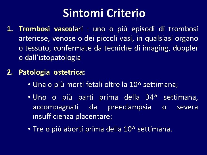 Sintomi Criterio 1. Trombosi vascolari : uno o più episodi di trombosi arteriose, venose