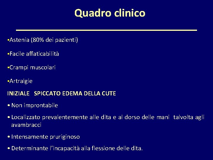 Quadro clinico §Astenia (80% dei pazienti) §Facile affaticabilità §Crampi muscolari §Artralgie INIZIALE SPICCATO EDEMA