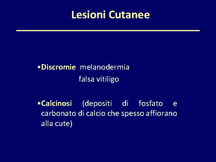 Lesioni Cutanee • Discromie melanodermia falsa vitiligo • Calcinosi (depositi di fosfato e carbonato
