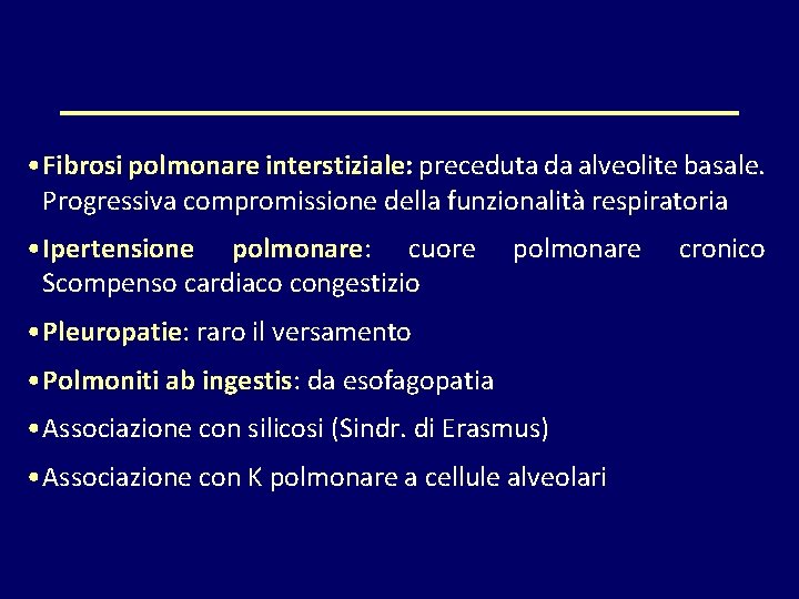  • Fibrosi polmonare interstiziale: preceduta da alveolite basale. Progressiva compromissione della funzionalità respiratoria