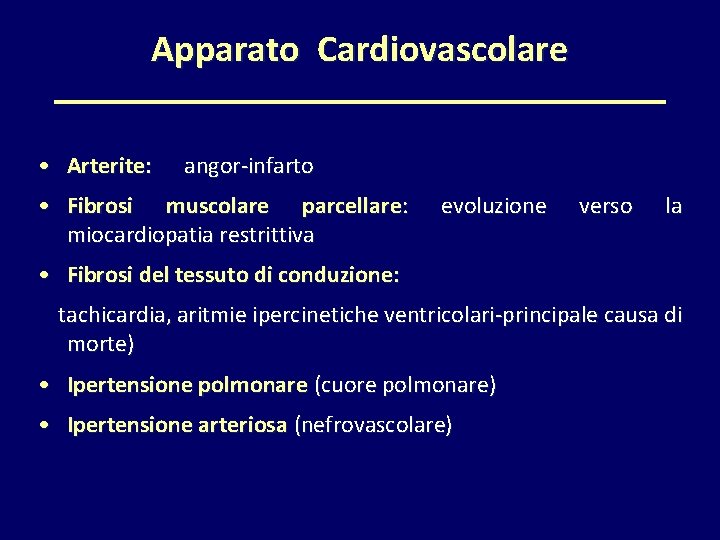Apparato Cardiovascolare • Arterite: angor-infarto • Fibrosi muscolare parcellare: miocardiopatia restrittiva evoluzione verso la