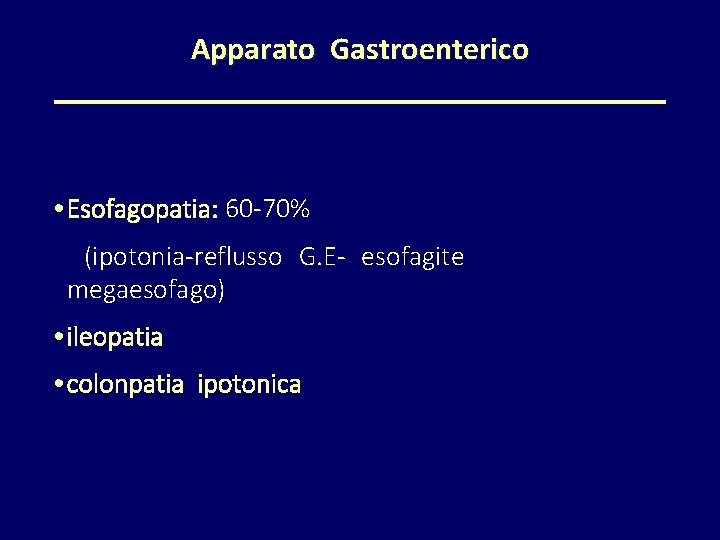 Apparato Gastroenterico • Esofagopatia: 60 -70% (ipotonia-reflusso G. E- esofagite megaesofago) • ileopatia •