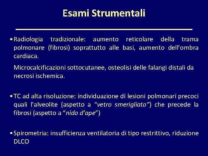 Esami Strumentali • Radiologia tradizionale: aumento reticolare della trama polmonare (fibrosi) soprattutto alle basi,