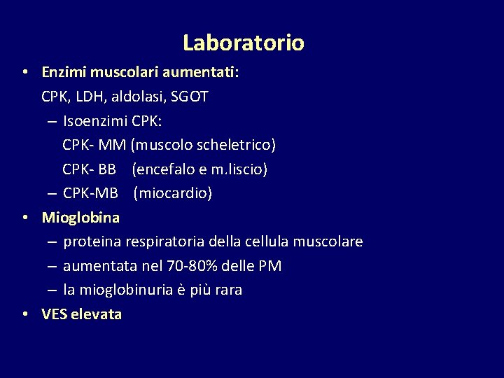 Laboratorio • Enzimi muscolari aumentati: CPK, LDH, aldolasi, SGOT – Isoenzimi CPK: CPK- MM