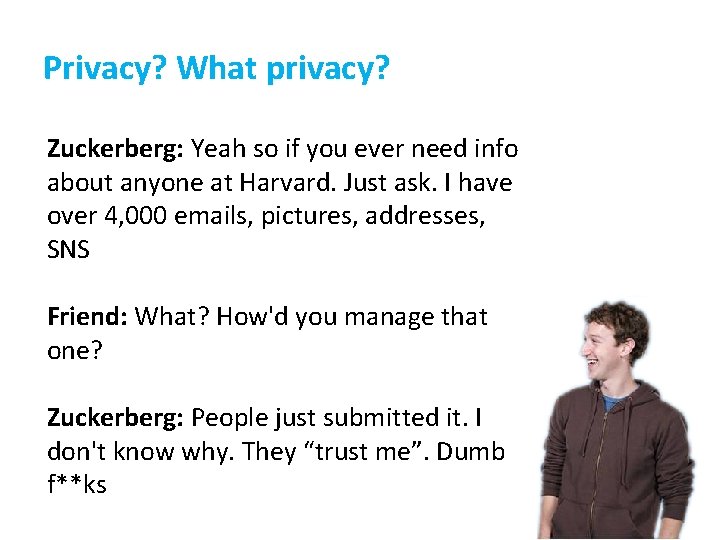 Privacy? What privacy? Zuckerberg: Yeah so if you ever need info about anyone at