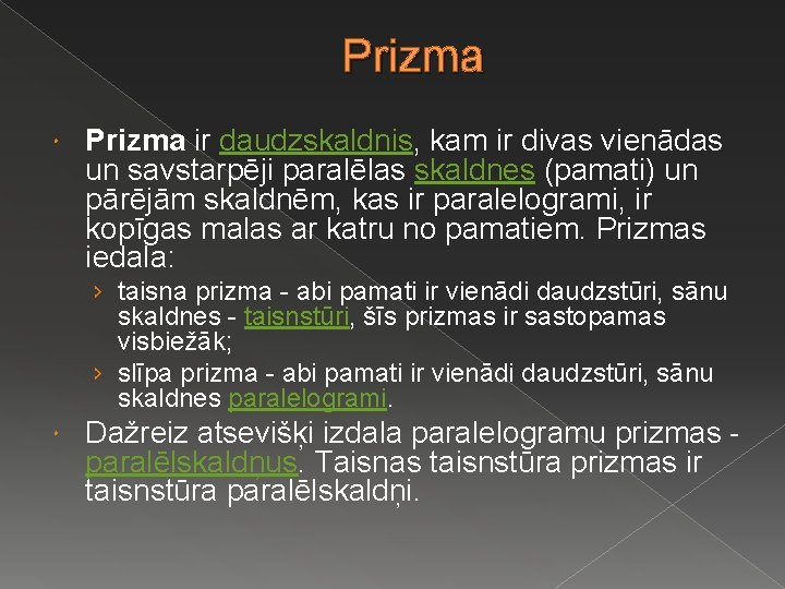 Prizma ir daudzskaldnis, kam ir divas vienādas un savstarpēji paralēlas skaldnes (pamati) un pārējām