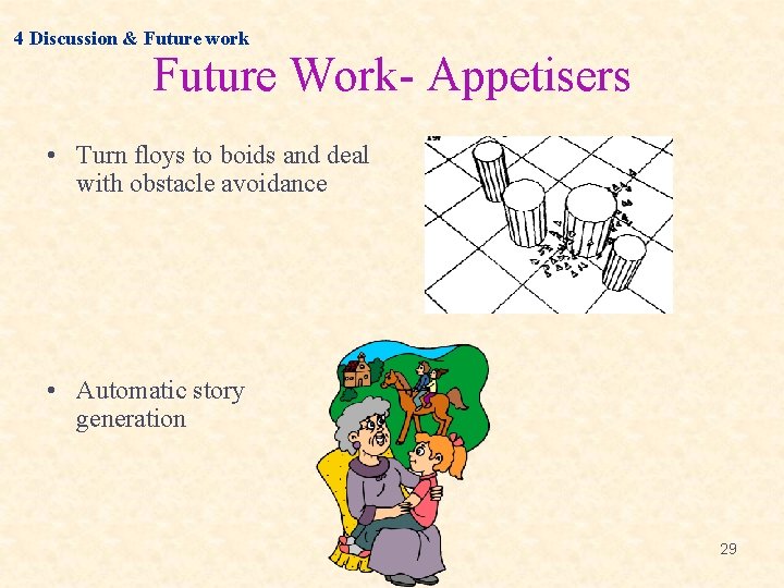 4 Discussion & Future work Future Work- Appetisers • Turn floys to boids and