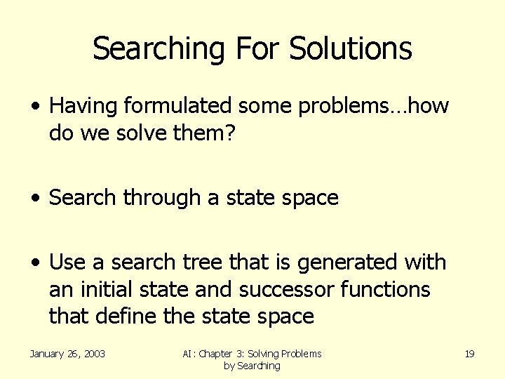 Searching For Solutions • Having formulated some problems…how do we solve them? • Search