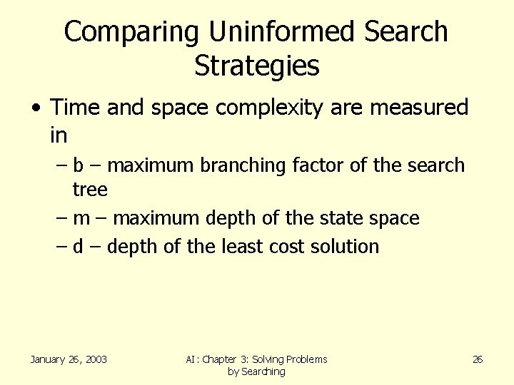 Comparing Uninformed Search Strategies • Time and space complexity are measured in – b