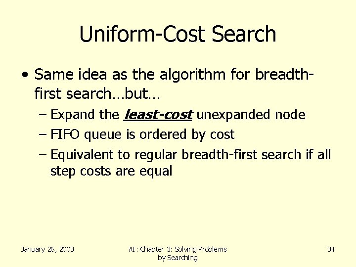 Uniform-Cost Search • Same idea as the algorithm for breadthfirst search…but… – Expand the