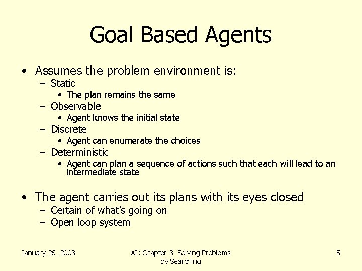 Goal Based Agents • Assumes the problem environment is: – Static • The plan