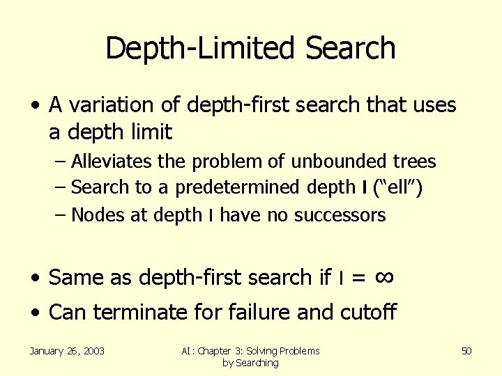 Depth-Limited Search • A variation of depth-first search that uses a depth limit –