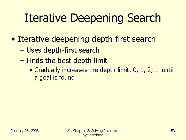 Iterative Deepening Search • Iterative deepening depth-first search – Uses depth-first search – Finds