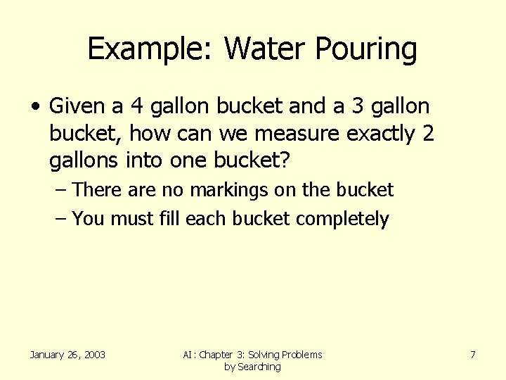 Example: Water Pouring • Given a 4 gallon bucket and a 3 gallon bucket,