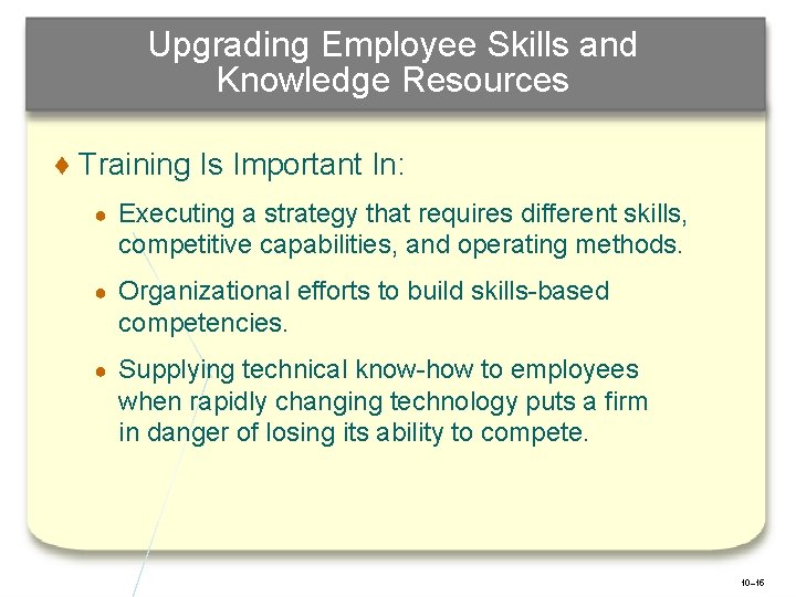 Upgrading Employee Skills and Knowledge Resources ♦ Training Is Important In: ● Executing a