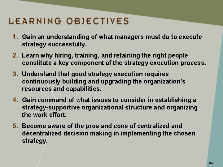 1. Gain an understanding of what managers must do to execute strategy successfully. 2.