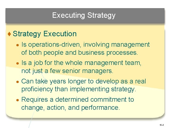 Executing Strategy ♦ Strategy Execution ● Is operations-driven, involving management of both people and
