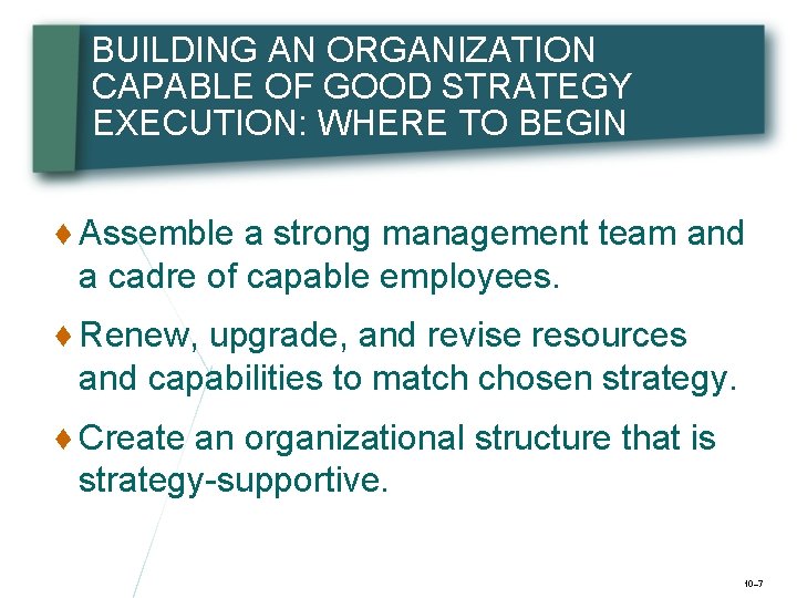 BUILDING AN ORGANIZATION CAPABLE OF GOOD STRATEGY EXECUTION: WHERE TO BEGIN ♦ Assemble a